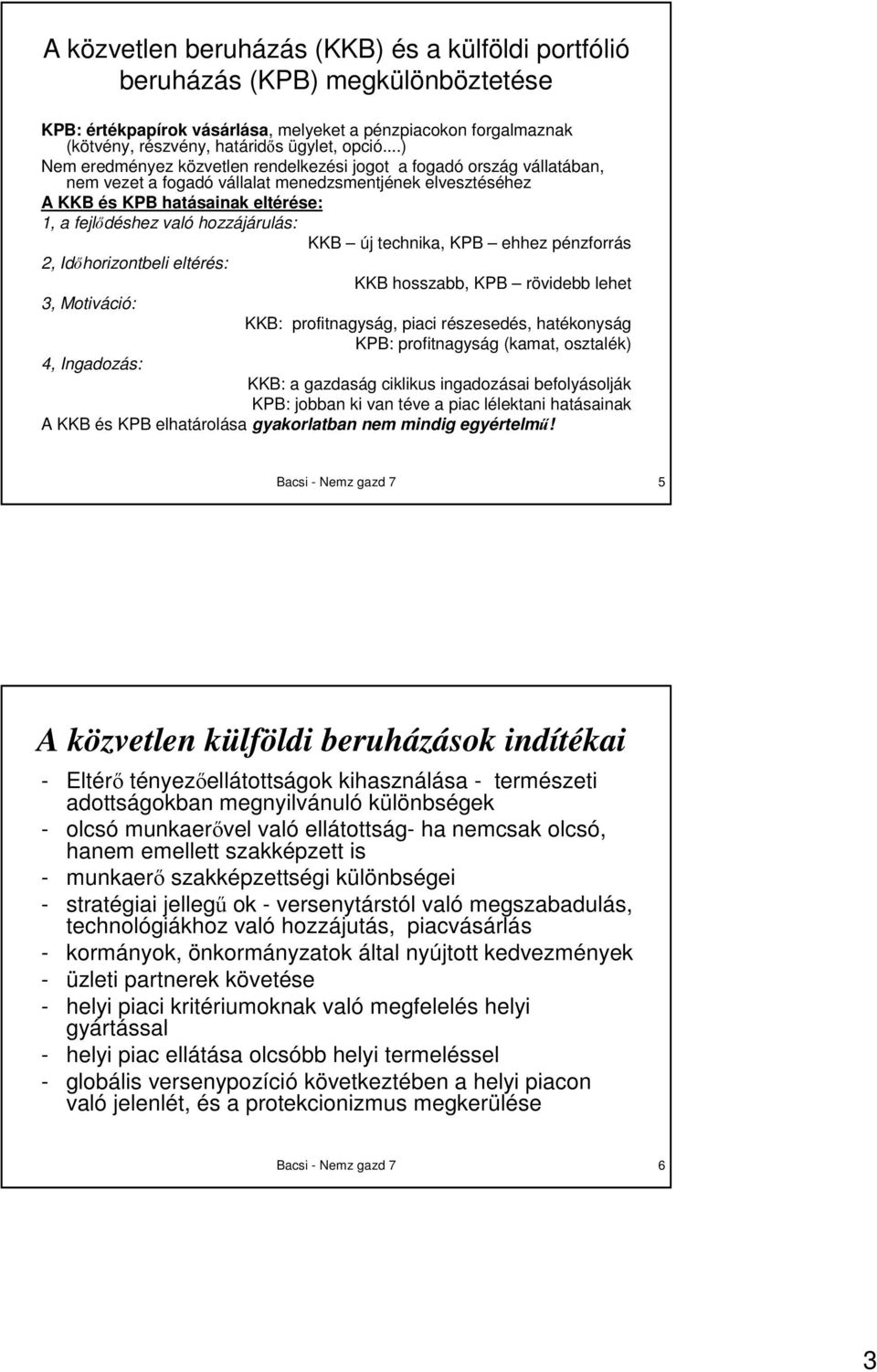 hozzájárulás: KKB új technika, KPB ehhez pénzforrás 2, Idıhorizontbeli eltérés: KKB hosszabb, KPB rövidebb lehet 3, Motiváció: KKB: profitnagyság, piaci részesedés, hatékonyság KPB: profitnagyság