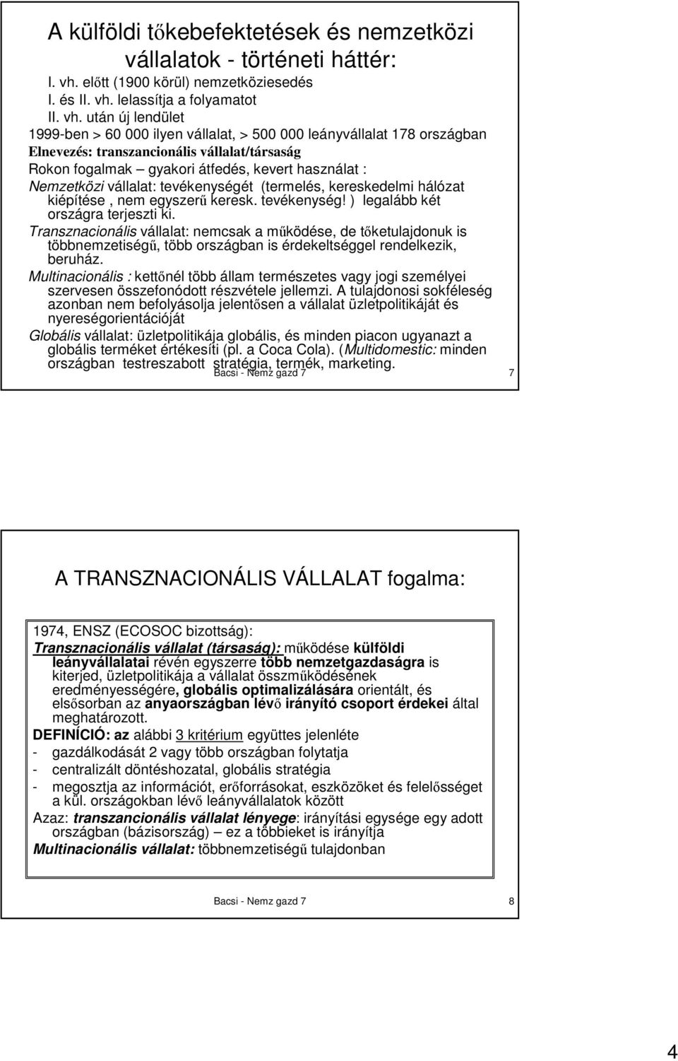 vállalat: tevékenységét (termelés, kereskedelmi hálózat kiépítése, nem egyszerő keresk. tevékenység! ) legalább két országra terjeszti ki.