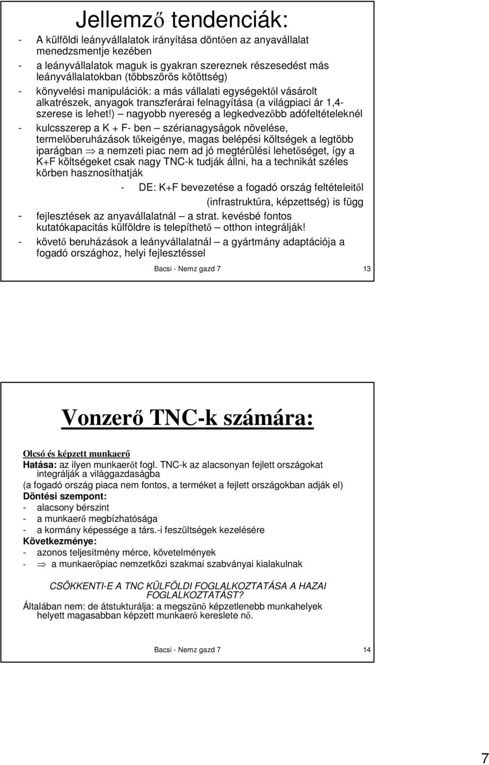 ) nagyobb nyereség a legkedvezıbb adófeltételeknél - kulcsszerep a K + F- ben szérianagyságok növelése, termelıberuházások tıkeigénye, magas belépési költségek a legtöbb iparágban a nemzeti piac nem