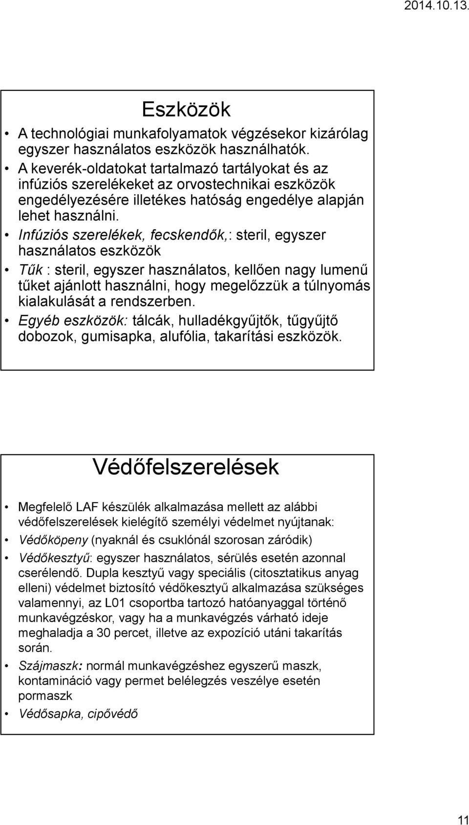 Infúziós szerelékek, fecskendők,: steril, egyszer használatos eszközök Tűk : steril, egyszer használatos, kellően nagy lumenű tűket ajánlott használni, hogy megelőzzük a túlnyomás kialakulását a