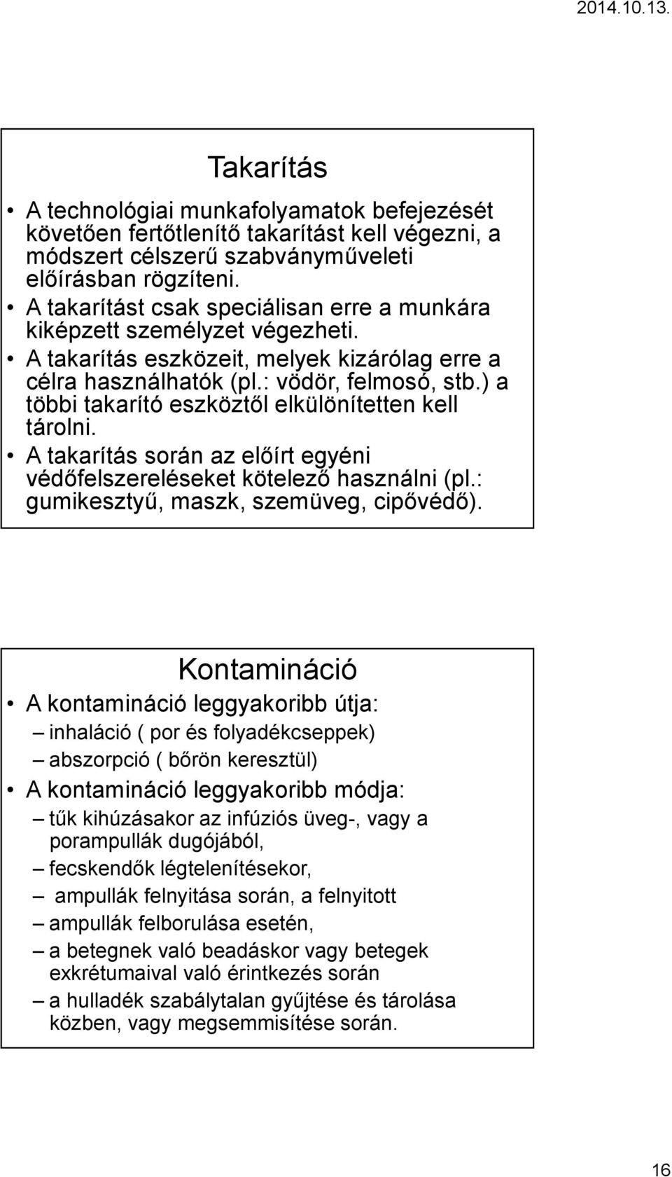 ) a többi takarító eszköztől elkülönítetten kell tárolni. A takarítás során az előírt egyéni védőfelszereléseket kötelező használni (pl.: gumikesztyű, maszk, szemüveg, cipővédő).