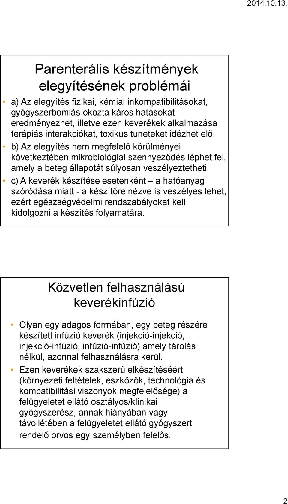 b) Az elegyítés nem megfelelő körülményei következtében mikrobiológiai szennyeződés léphet fel, amely a beteg állapotát súlyosan veszélyeztetheti.