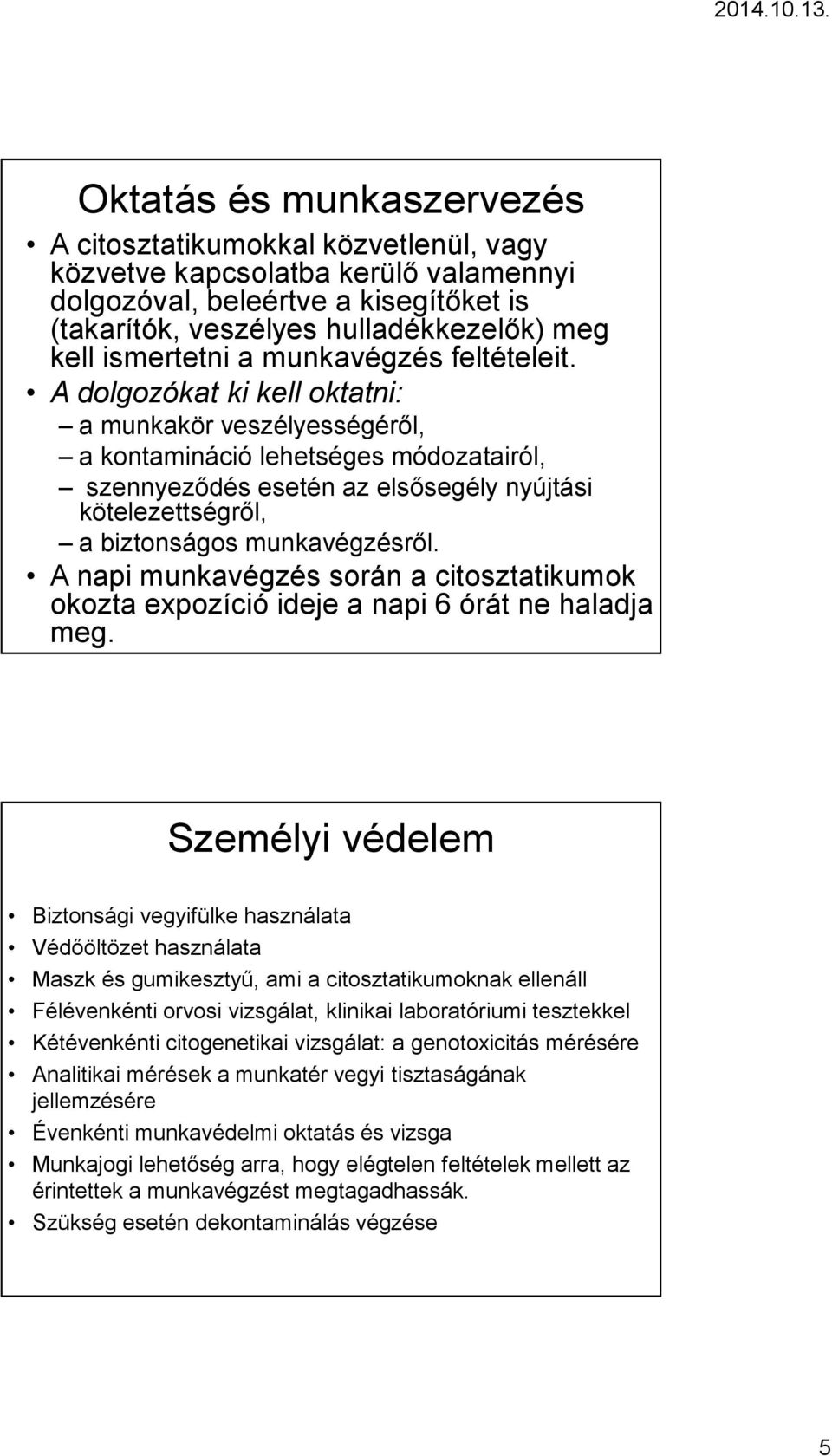 A dolgozókat ki kell oktatni: a munkakör veszélyességéről, a kontamináció lehetséges módozatairól, szennyeződés esetén az elsősegély nyújtási kötelezettségről, a biztonságos munkavégzésről.