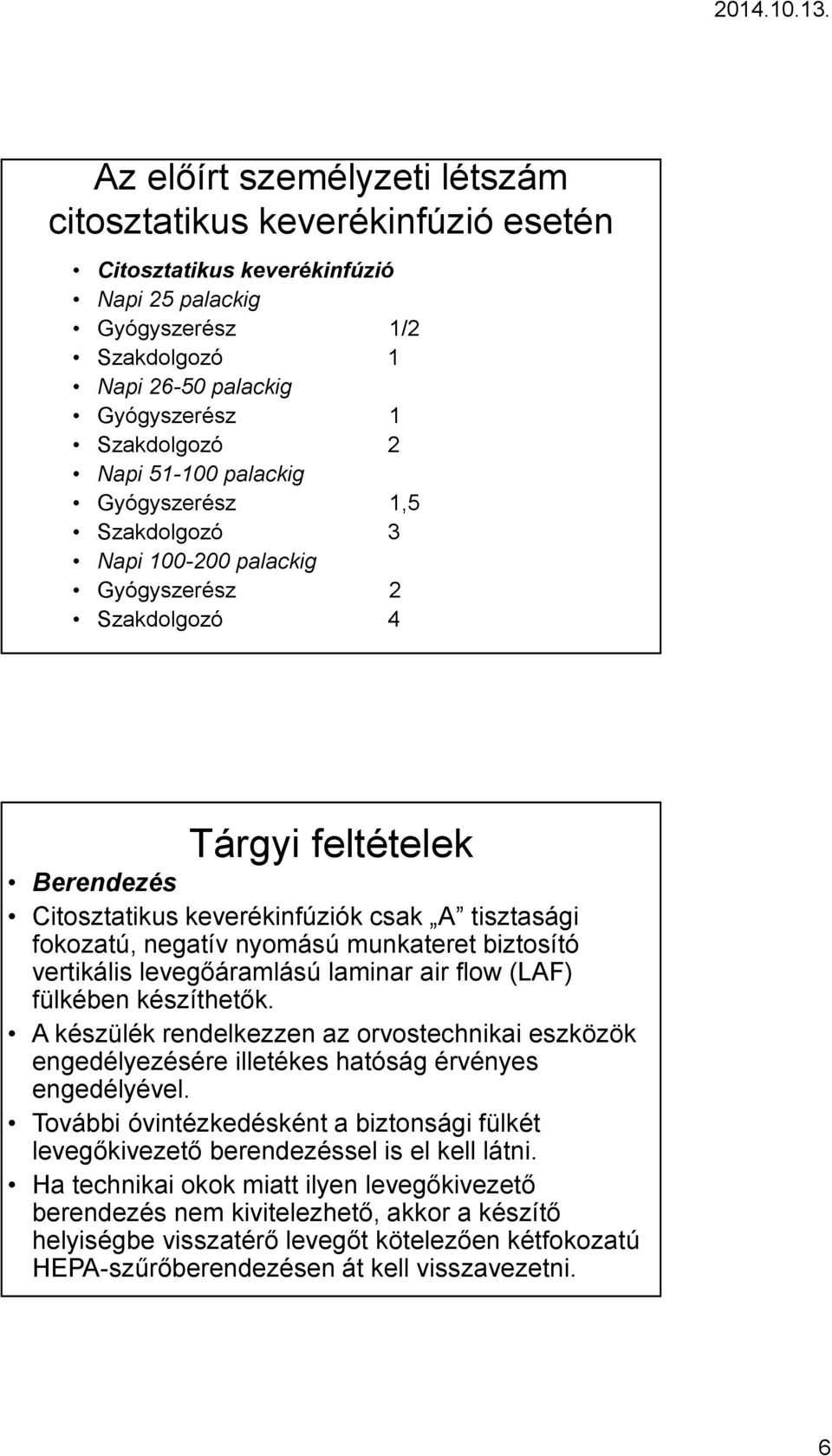 nyomású munkateret biztosító vertikális levegőáramlású laminar air flow (LAF) fülkében készíthetők.