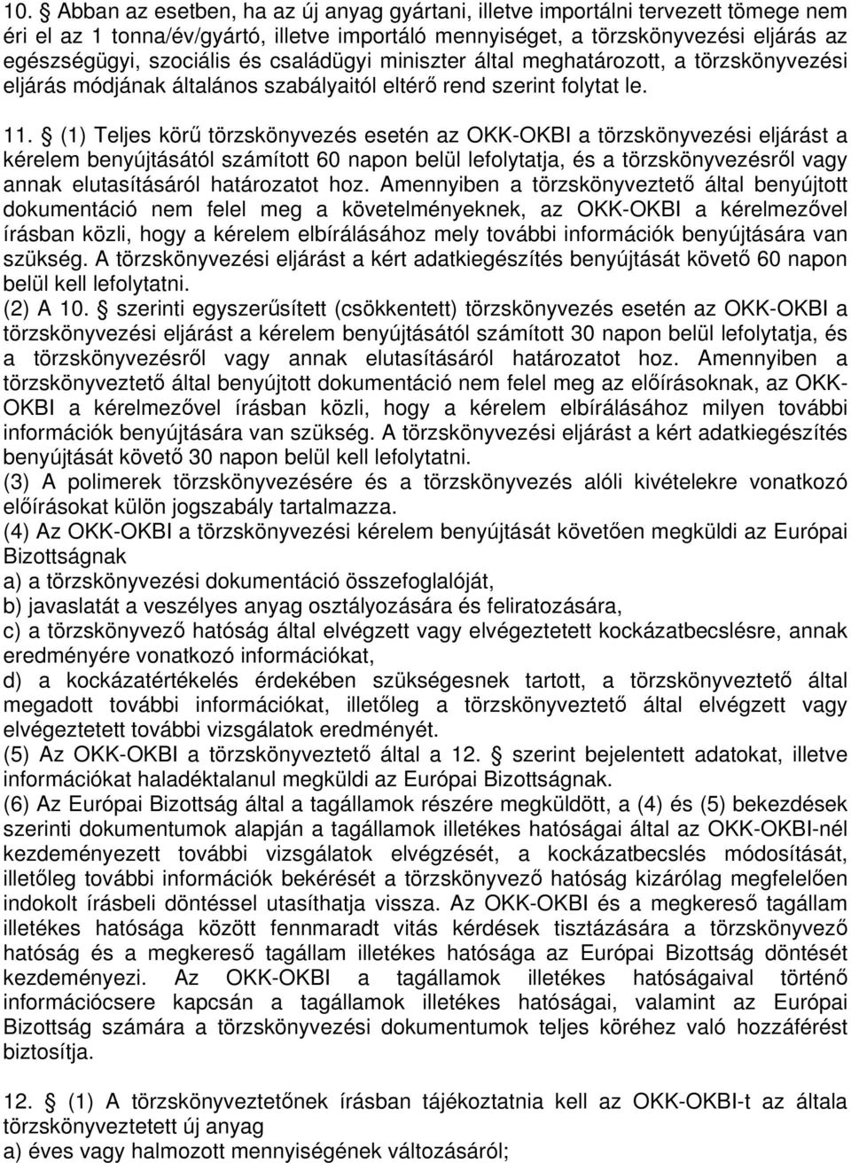 (1) Teljes kör törzskönyvezés esetén az OKK-OKBI a törzskönyvezési eljárást a kérelem benyújtásától számított 60 napon belül lefolytatja, és a törzskönyvezésrl vagy annak elutasításáról határozatot