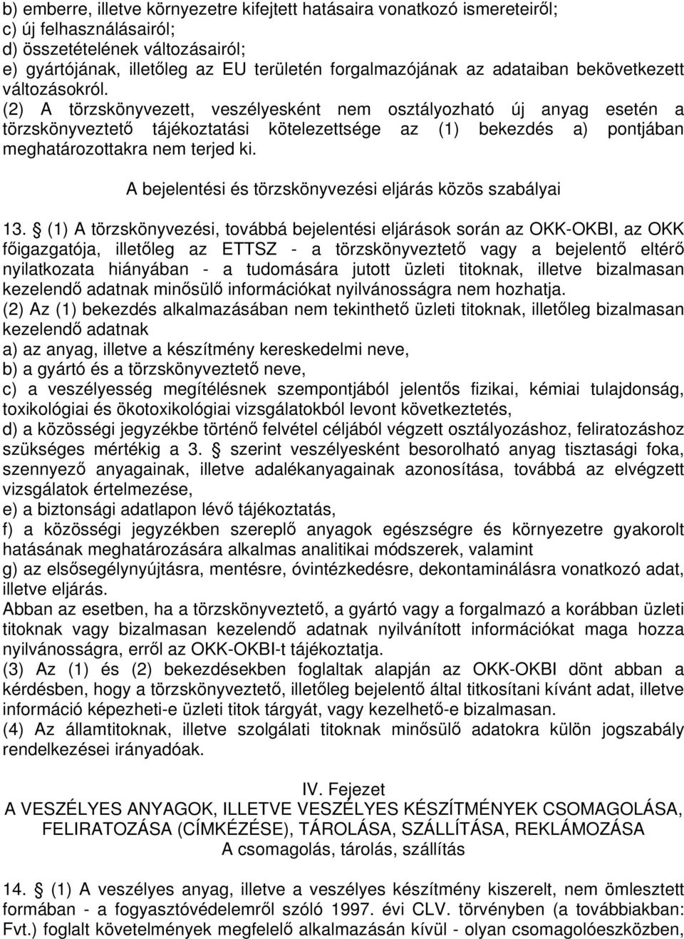 (2) A törzskönyvezett, veszélyesként nem osztályozható új anyag esetén a törzskönyveztet tájékoztatási kötelezettsége az (1) bekezdés a) pontjában meghatározottakra nem terjed ki.