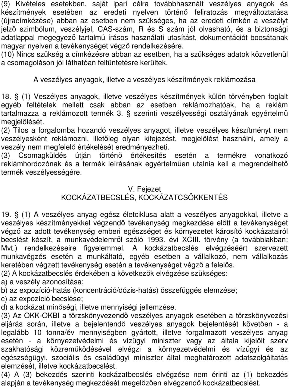 bocsátanak magyar nyelven a tevékenységet végz rendelkezésére. (10) Nincs szükség a címkézésre abban az esetben, ha a szükséges adatok közvetlenül a csomagoláson jól láthatóan feltüntetésre kerültek.