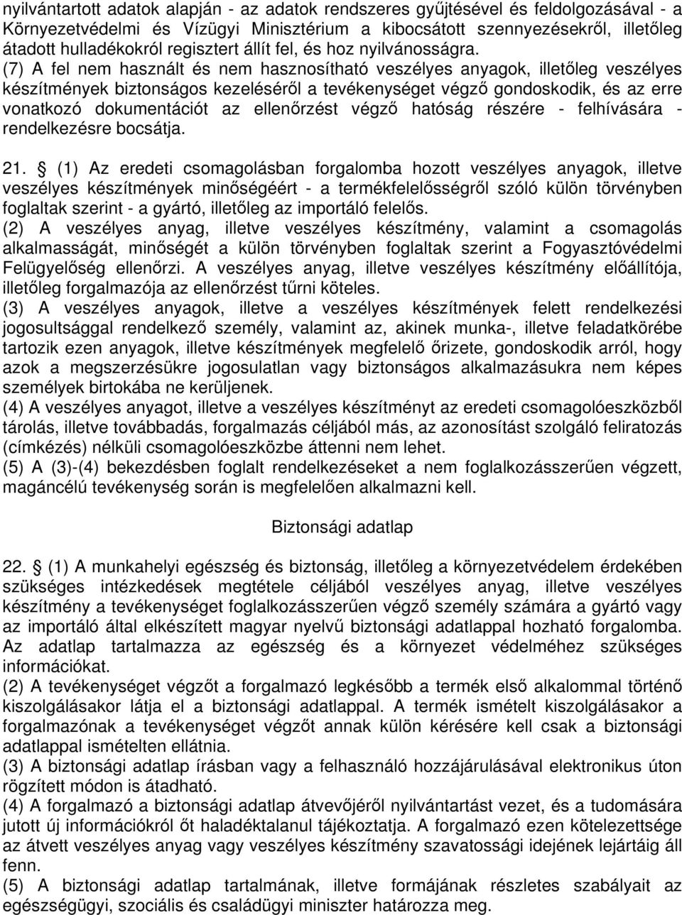 (7) A fel nem használt és nem hasznosítható veszélyes anyagok, illetleg veszélyes készítmények biztonságos kezelésérl a tevékenységet végz gondoskodik, és az erre vonatkozó dokumentációt az