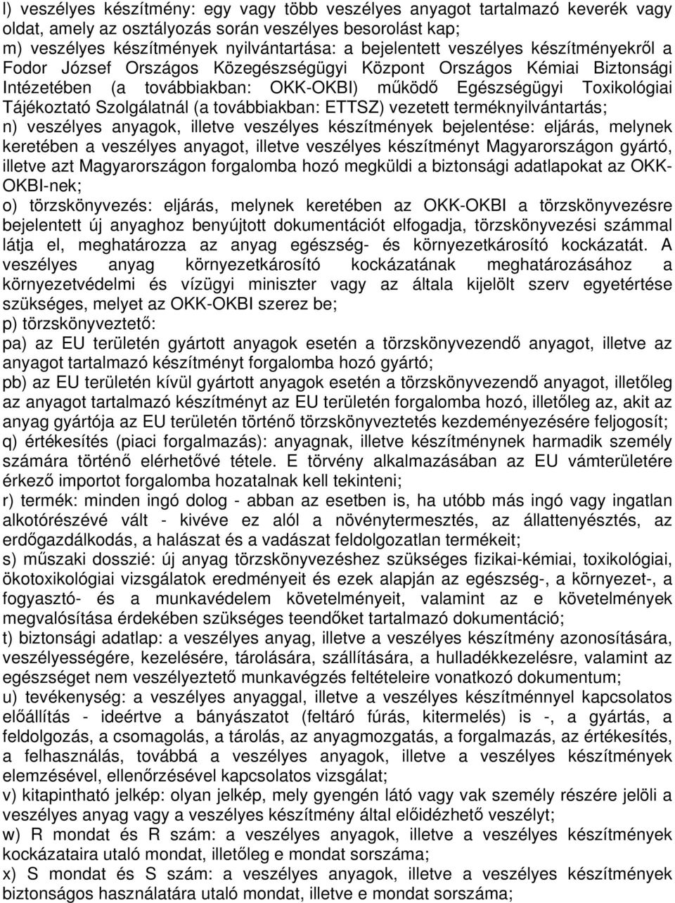 továbbiakban: ETTSZ) vezetett terméknyilvántartás; n) veszélyes anyagok, illetve veszélyes készítmények bejelentése: eljárás, melynek keretében a veszélyes anyagot, illetve veszélyes készítményt