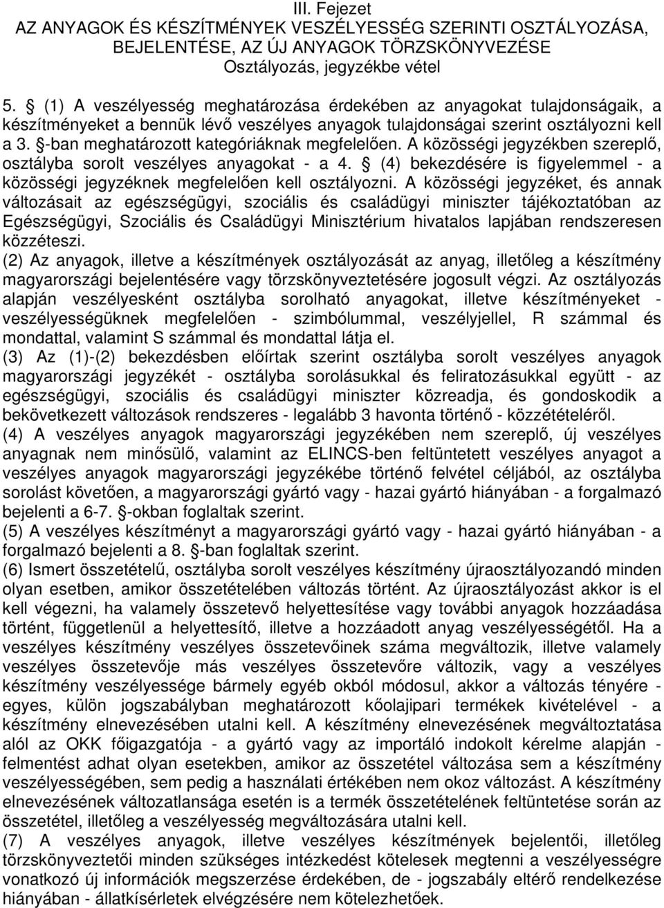 -ban meghatározott kategóriáknak megfelelen. A közösségi jegyzékben szerepl, osztályba sorolt veszélyes anyagokat - a 4.