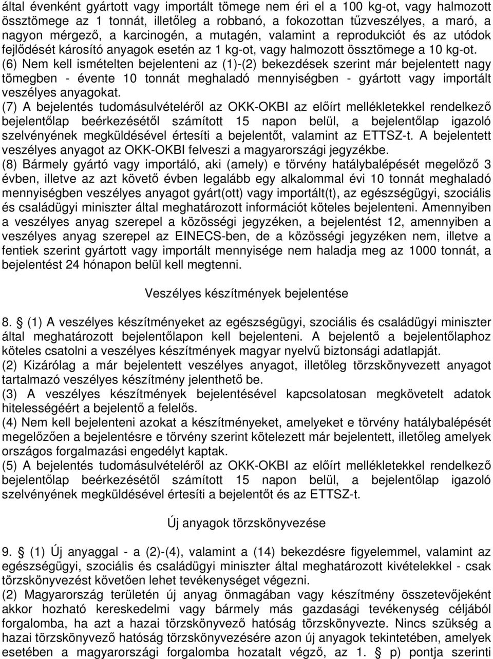 (6) Nem kell ismételten bejelenteni az (1)-(2) bekezdések szerint már bejelentett nagy tömegben - évente 10 tonnát meghaladó mennyiségben - gyártott vagy importált veszélyes anyagokat.