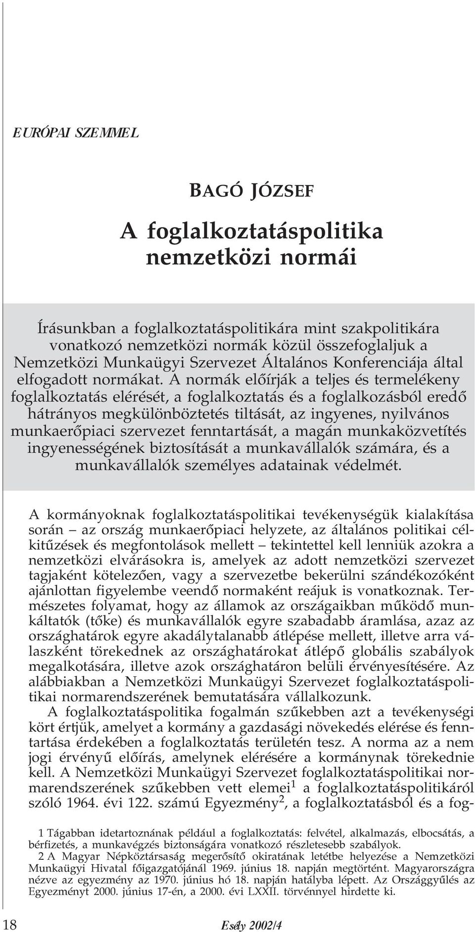 A normák elõírják a teljes és termelékeny foglalkoztatás elérését, a foglalkoztatás és a foglalkozásból eredõ hátrányos megkülönböztetés tiltását, az ingyenes, nyilvános munkaerõpiaci szervezet