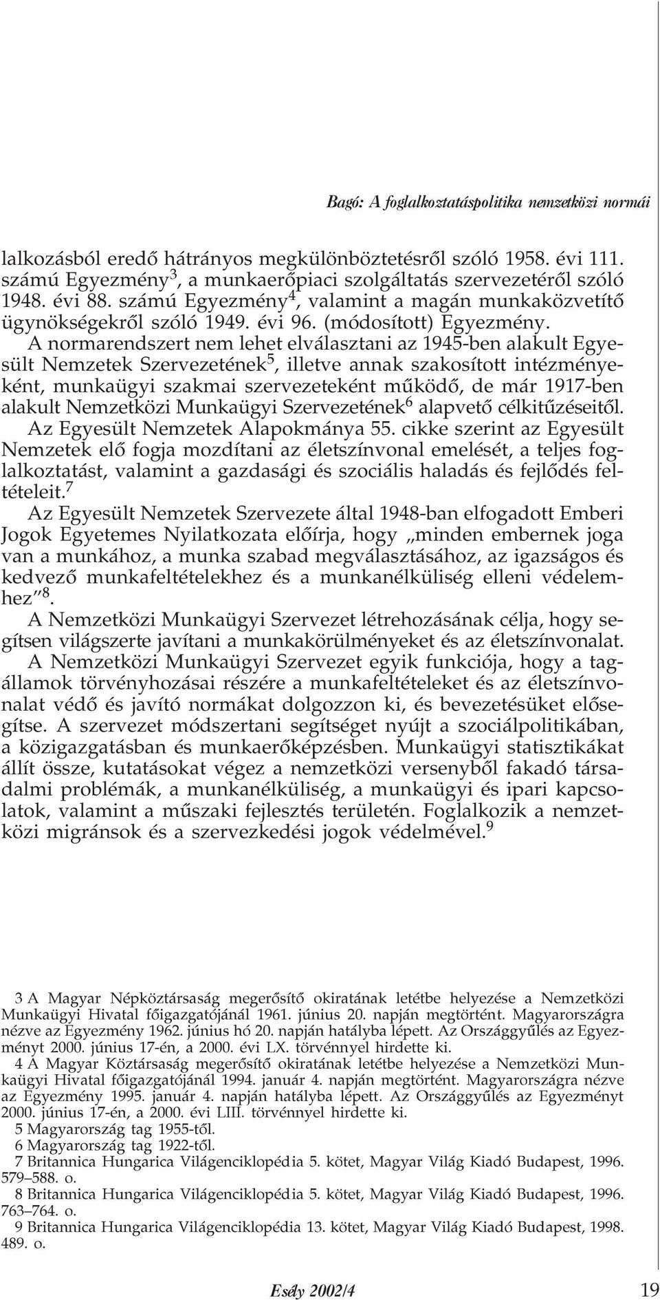 A normarendszert nem lehet elválasztani az 1945-ben alakult Egyesült Nemzetek Szervezetének #, illetve annak szakosított intézményeként, munkaügyi szakmai szervezeteként mûködõ, de már 1917-ben