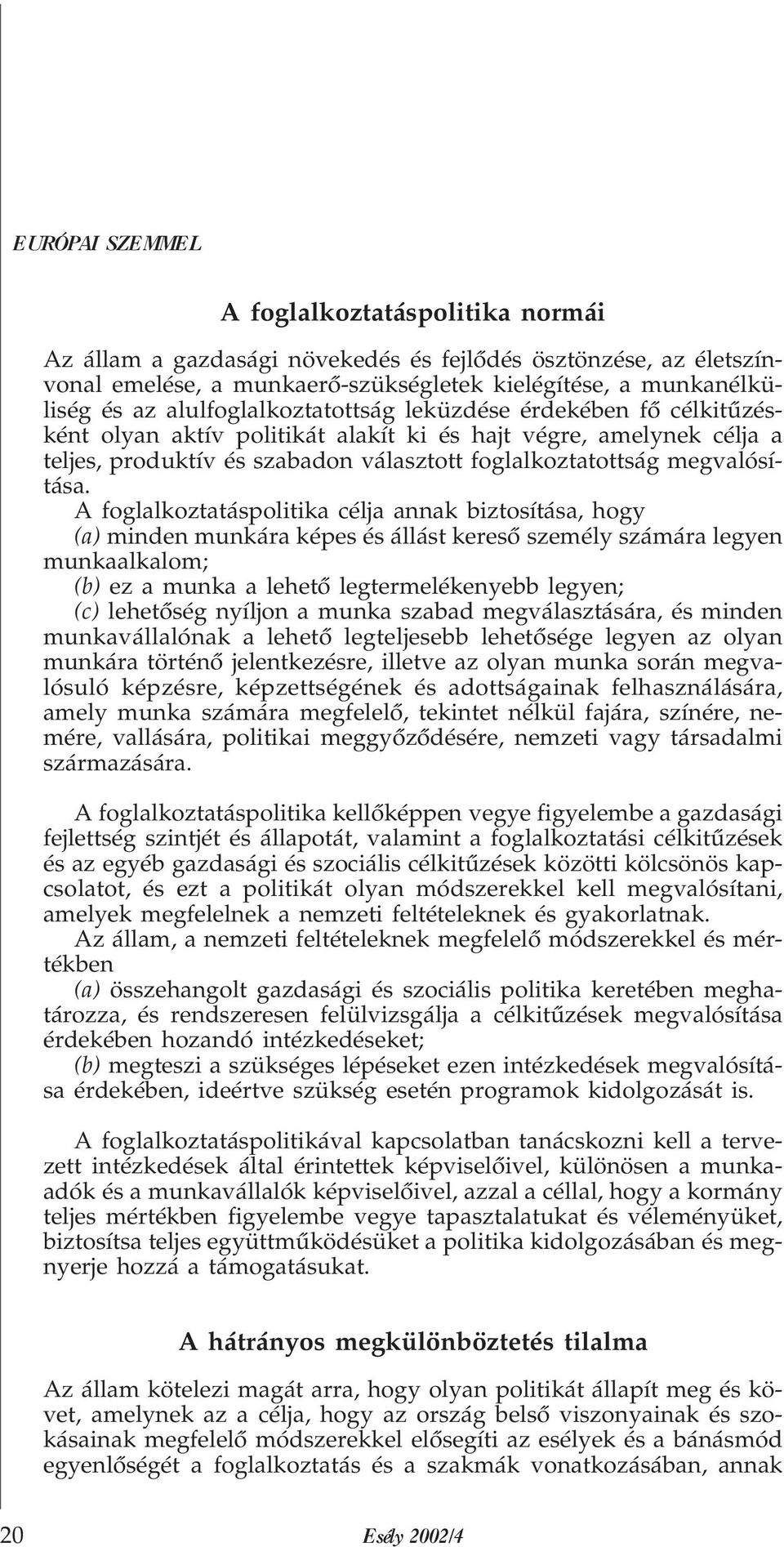 A foglalkoztatáspolitika célja annak biztosítása, hogy (a) minden munkára képes és állást keresõ személy számára legyen munkaalkalom; (b) ez a munka a lehetõ legtermelékenyebb legyen; (c) lehetõség