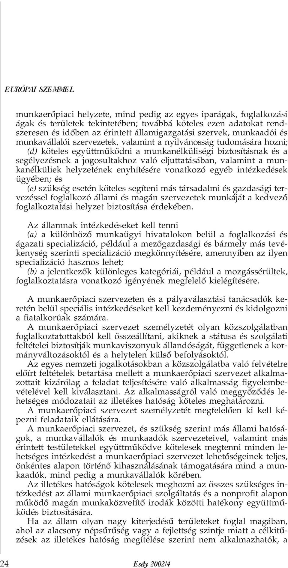 eljuttatásában, valamint a munkanélküliek helyzetének enyhítésére vonatkozó egyéb intézkedések ügyében; és (e) szükség esetén köteles segíteni más társadalmi és gazdasági tervezéssel foglalkozó