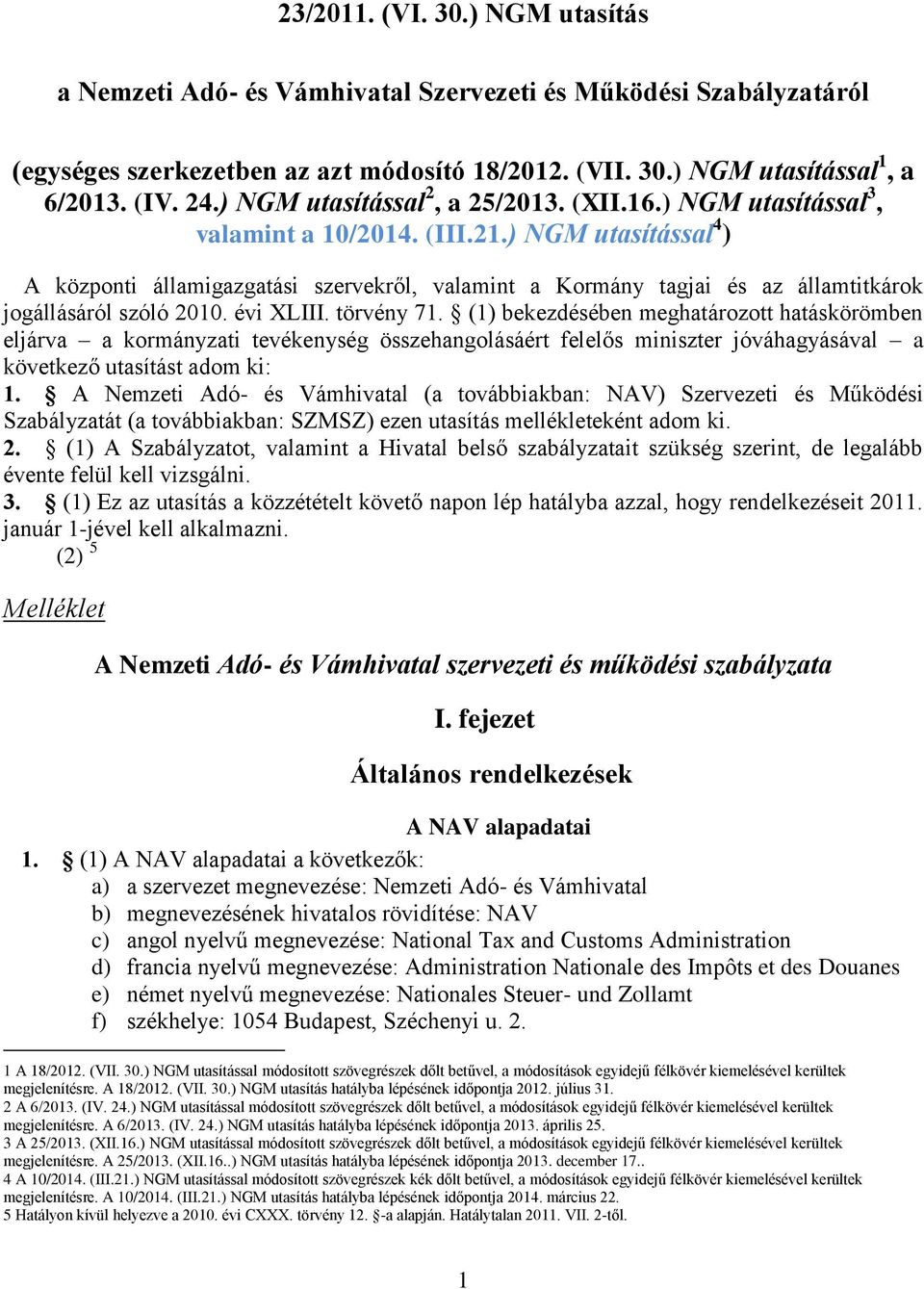 ) NGM utasítással 4 ) A központi államigazgatási szervekről, valamint a Kormány tagjai és az államtitkárok jogállásáról szóló 2010. évi XLIII. törvény 71.