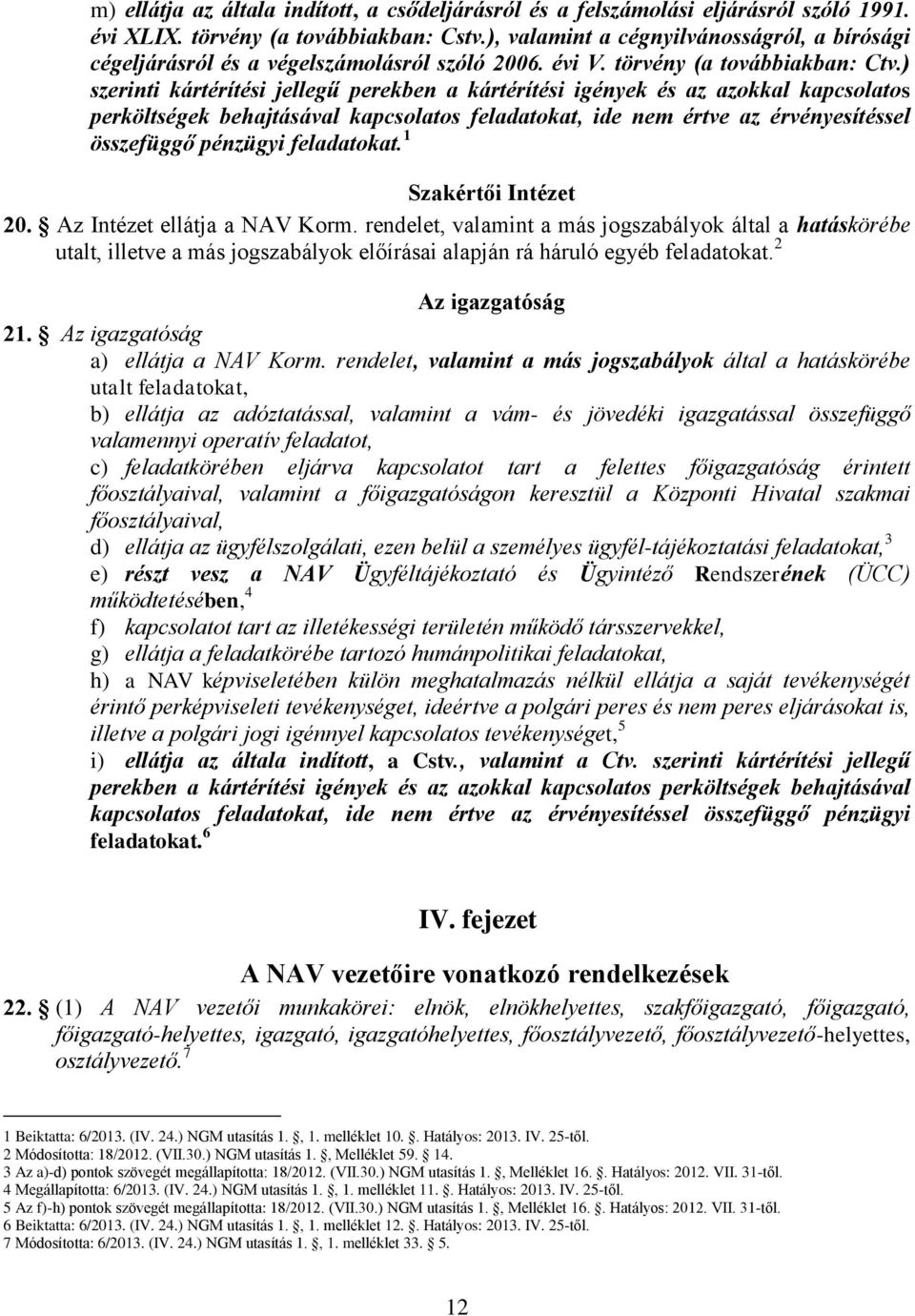 ) szerinti kártérítési jellegű perekben a kártérítési igények és az azokkal kapcsolatos perköltségek behajtásával kapcsolatos feladatokat, ide nem értve az érvényesítéssel összefüggő pénzügyi