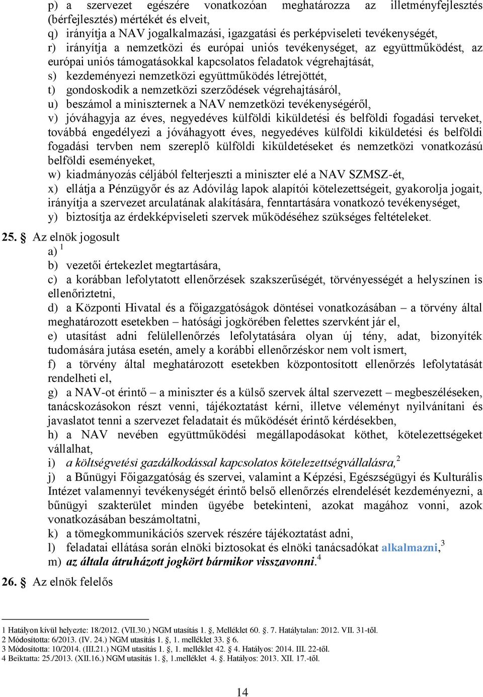 gondoskodik a nemzetközi szerződések végrehajtásáról, u) beszámol a miniszternek a NAV nemzetközi tevékenységéről, v) jóváhagyja az éves, negyedéves külföldi kiküldetési és belföldi fogadási