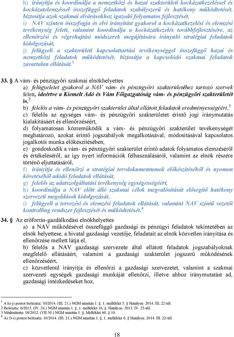 továbbfejlesztésére, az ellenőrzési és végrehajtási módszerek megújítására irányuló stratégiai feladatok kidolgozását, j) felügyeli a szakterületi kapcsolattartási tevékenységgel összefüggő hazai és