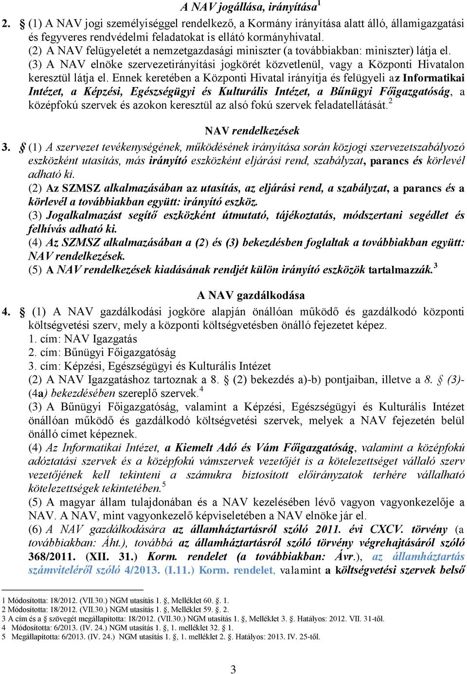 Ennek keretében a Központi Hivatal irányítja és felügyeli az Informatikai Intézet, a Képzési, Egészségügyi és Kulturális Intézet, a Bűnügyi Főigazgatóság, a középfokú szervek és azokon keresztül az