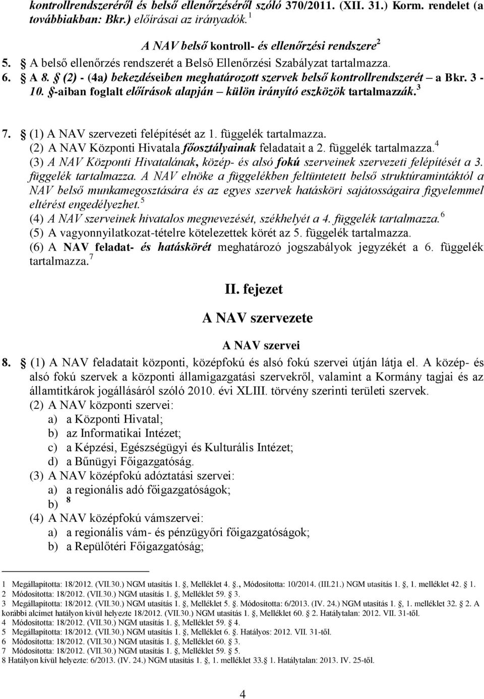 -aiban foglalt előírások alapján külön irányító eszközök tartalmazzák. 3 7. (1) A NAV szervezeti felépítését az 1. függelék tartalmazza. (2) A NAV Központi Hivatala főosztályainak feladatait a 2.