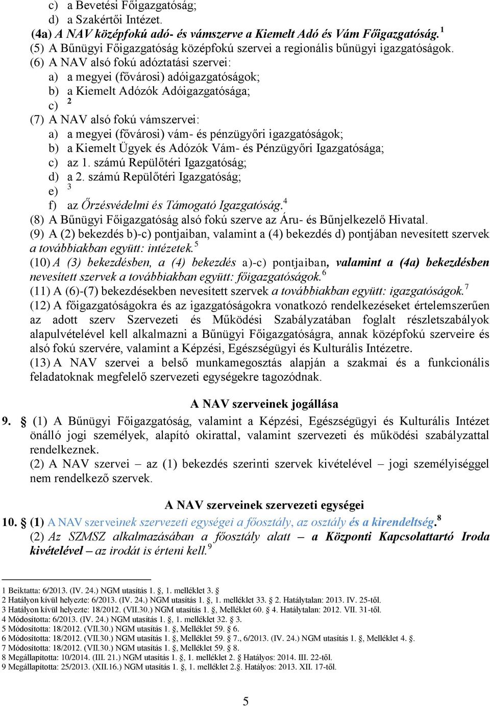 (6) A NAV alsó fokú adóztatási szervei: a) a megyei (fővárosi) adóigazgatóságok; b) a Kiemelt Adózók Adóigazgatósága; c) 2 (7) A NAV alsó fokú vámszervei: a) a megyei (fővárosi) vám- és pénzügyőri