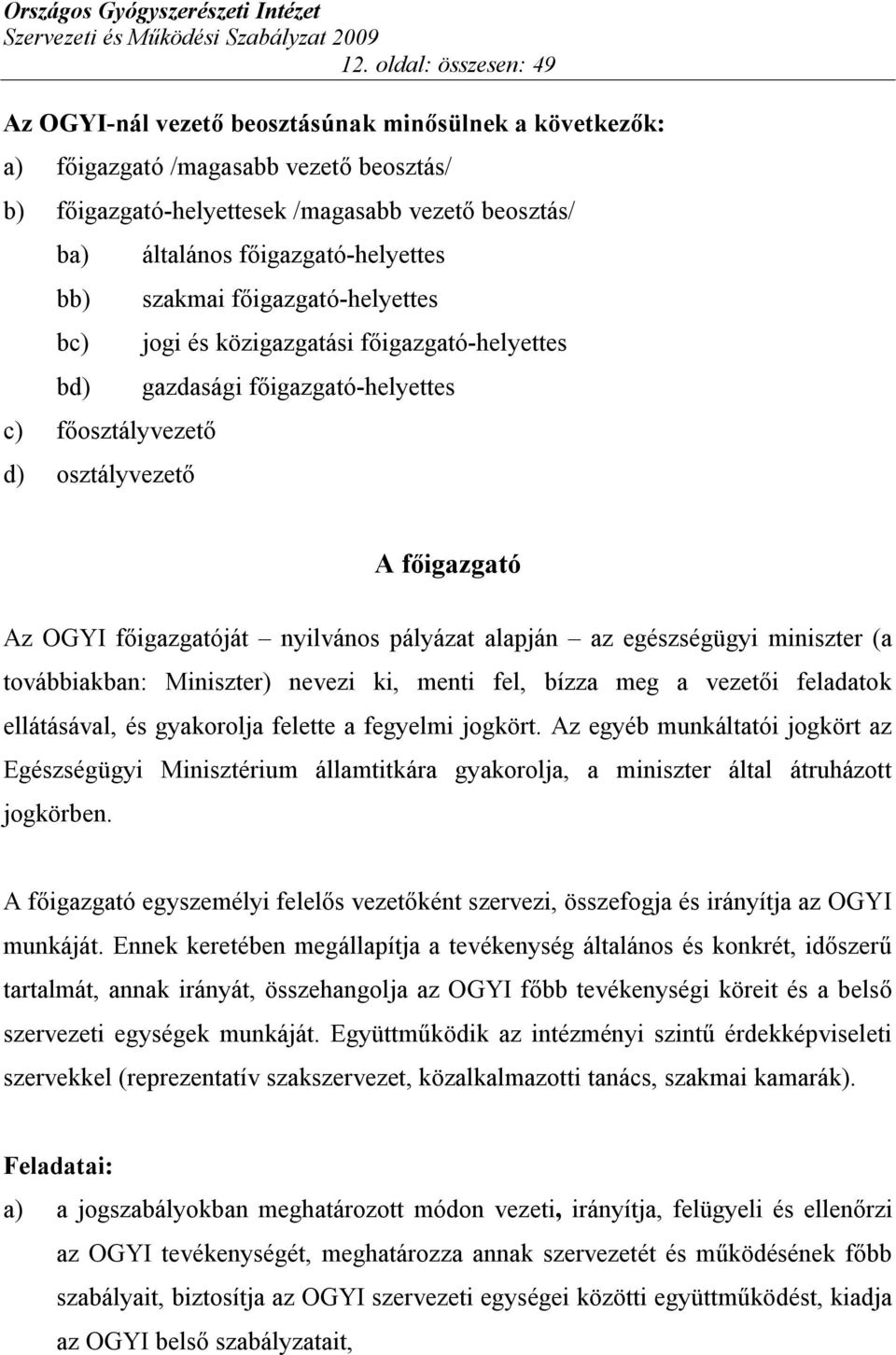 főigazgatóját nyilvános pályázat alapján az egészségügyi miniszter (a továbbiakban: Miniszter) nevezi ki, menti fel, bízza meg a vezetői feladatok ellátásával, és gyakorolja felette a fegyelmi