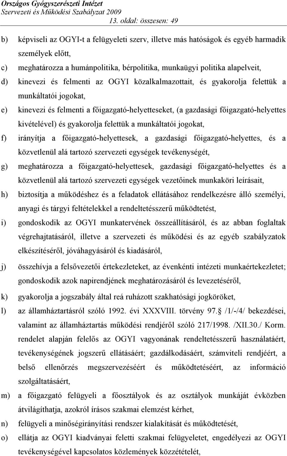 kivételével) és gyakorolja felettük a munkáltatói jogokat, f) irányítja a főigazgató-helyettesek, a gazdasági főigazgató-helyettes, és a közvetlenül alá tartozó szervezeti egységek tevékenységét, g)