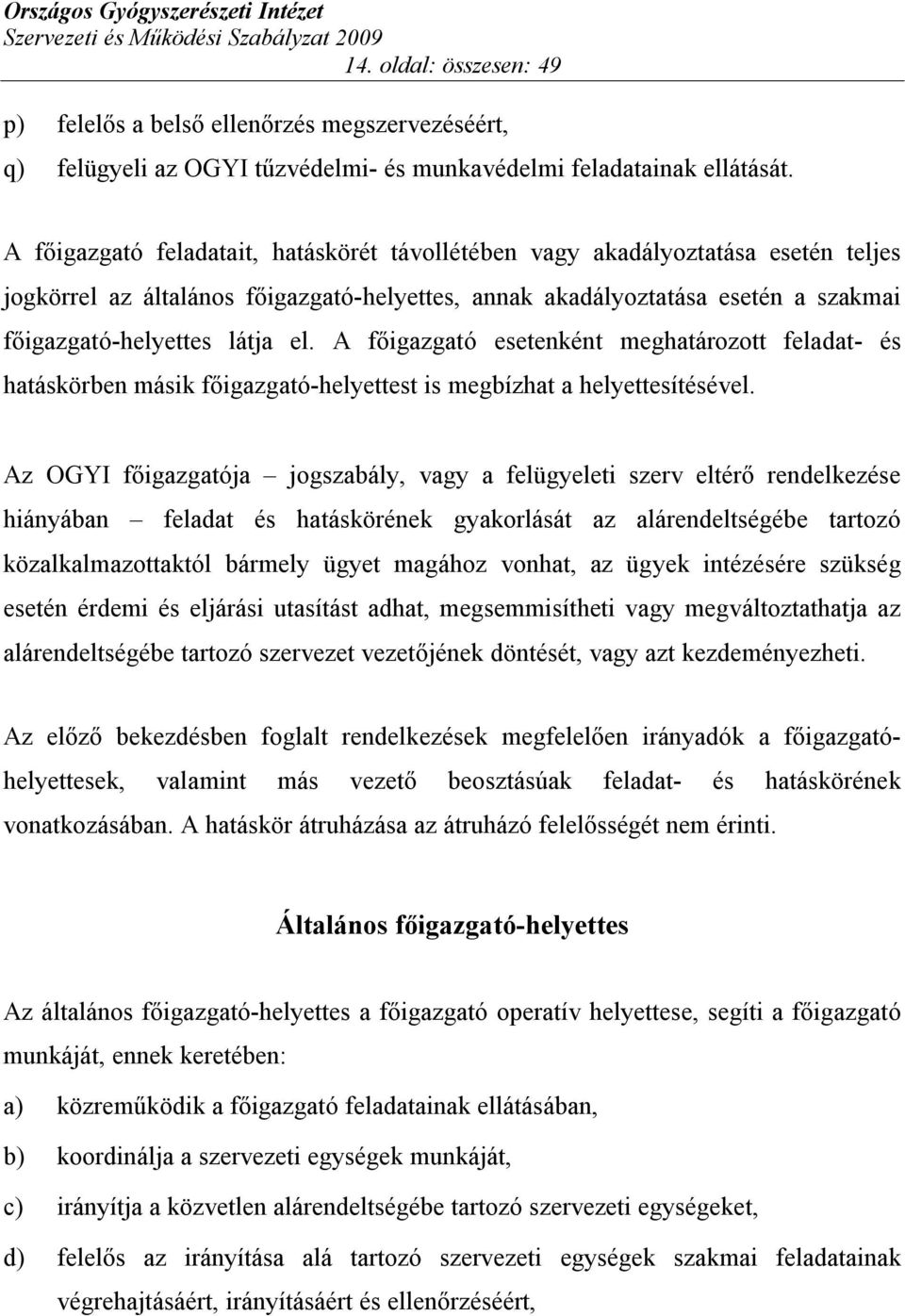 A főigazgató esetenként meghatározott feladat- és hatáskörben másik főigazgató-helyettest is megbízhat a helyettesítésével.