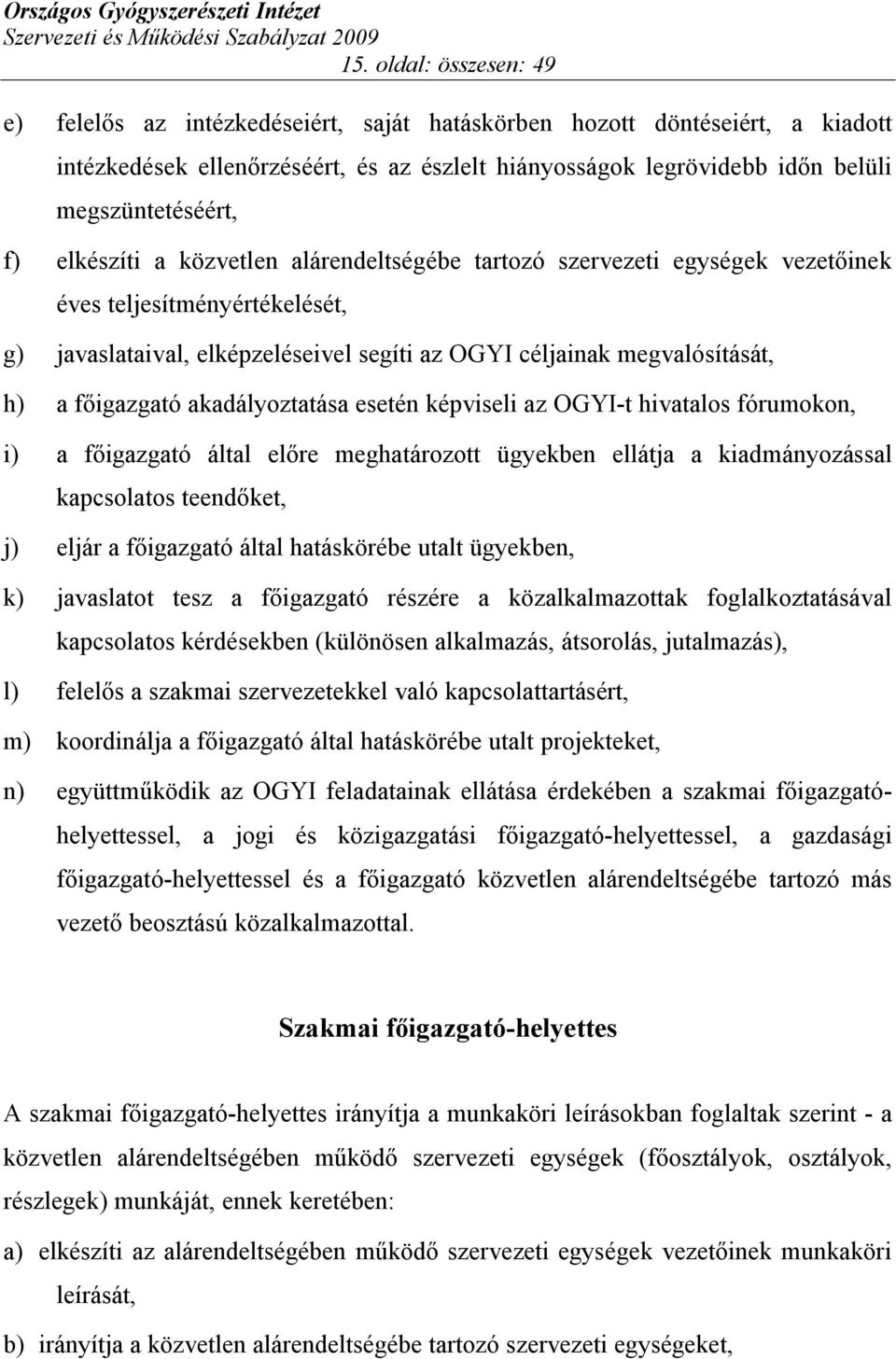 megvalósítását, h) a főigazgató akadályoztatása esetén képviseli az OGYI-t hivatalos fórumokon, i) a főigazgató által előre meghatározott ügyekben ellátja a kiadmányozással kapcsolatos teendőket, j)