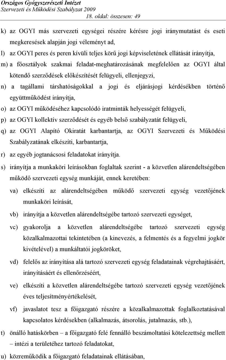 társhatóságokkal a jogi és eljárásjogi kérdésékben történő együttműködést irányítja, o) az OGYI működéséhez kapcsolódó iratminták helyességét felügyeli, p) az OGYI kollektív szerződését és egyéb