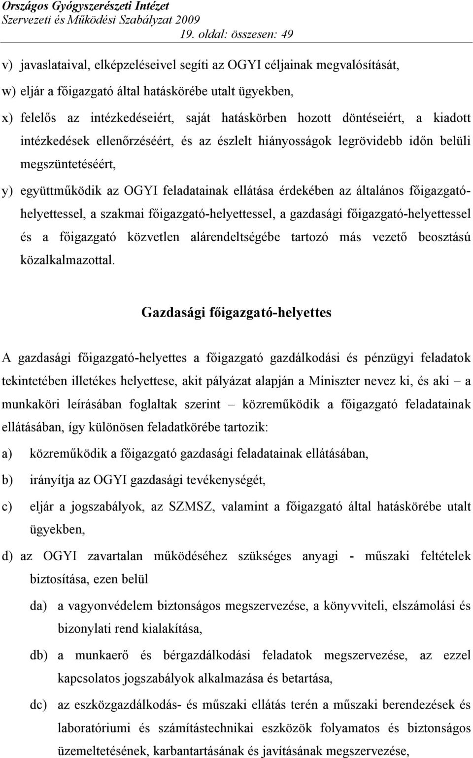 általános főigazgatóhelyettessel, a szakmai főigazgató-helyettessel, a gazdasági főigazgató-helyettessel és a főigazgató közvetlen alárendeltségébe tartozó más vezető beosztású közalkalmazottal.