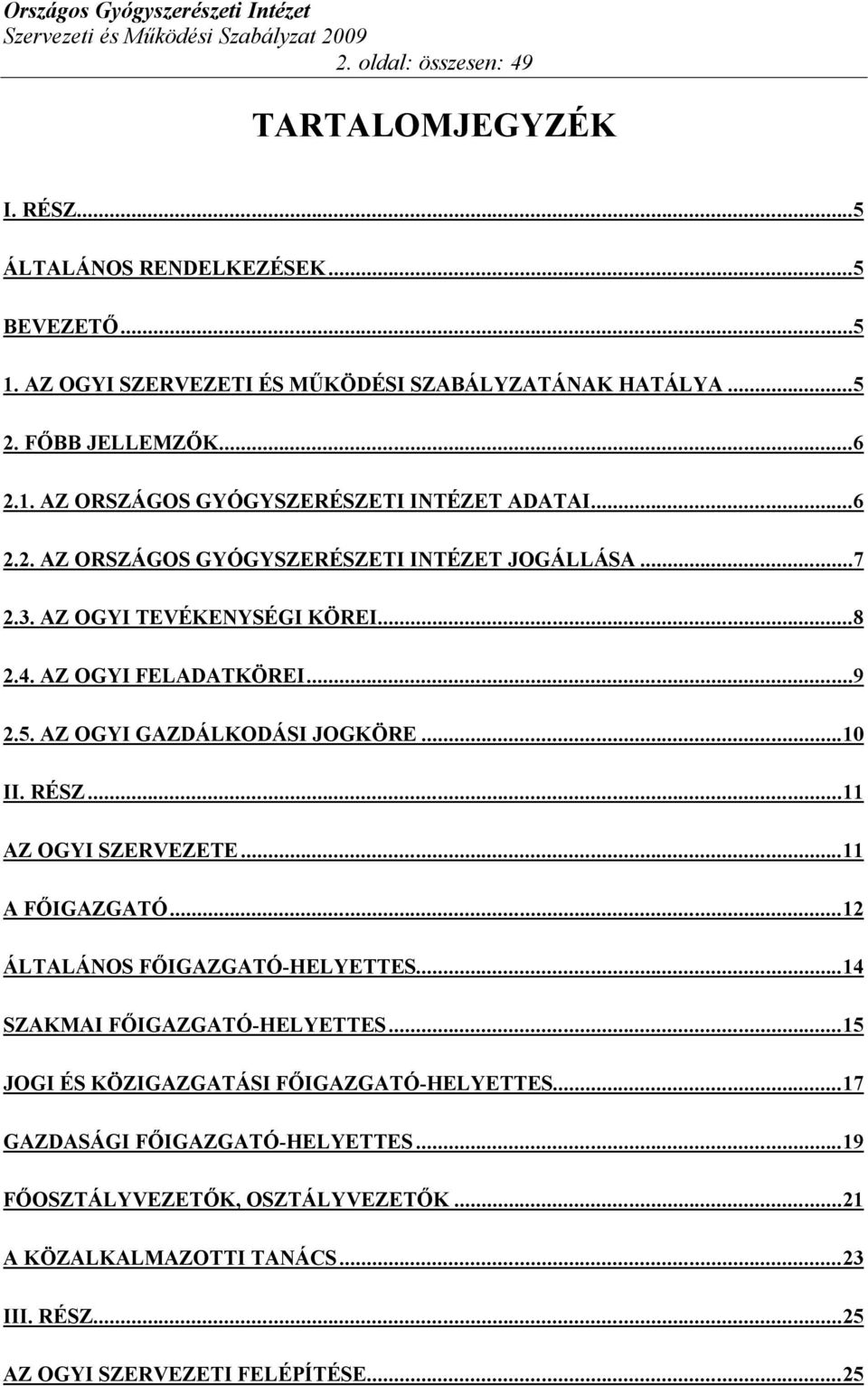 ..11 AZ OGYI SZERVEZETE...11 A FŐIGAZGATÓ...12 ÁLTALÁNOS FŐIGAZGATÓ-HELYETTES...14 SZAKMAI FŐIGAZGATÓ-HELYETTES...15 JOGI ÉS KÖZIGAZGATÁSI FŐIGAZGATÓ-HELYETTES.