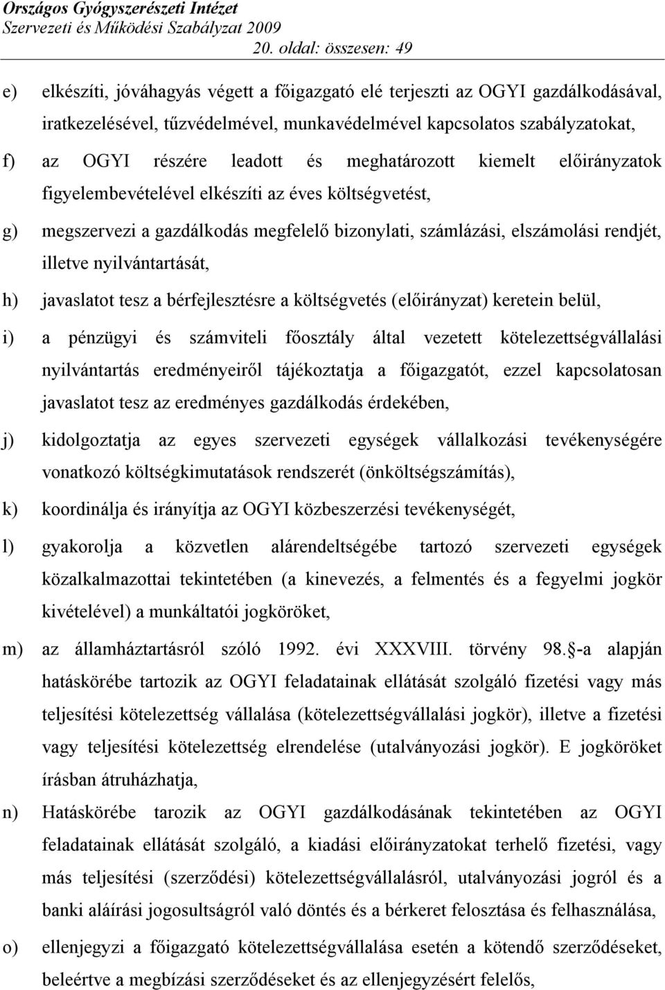 nyilvántartását, h) javaslatot tesz a bérfejlesztésre a költségvetés (előirányzat) keretein belül, i) a pénzügyi és számviteli főosztály által vezetett kötelezettségvállalási nyilvántartás