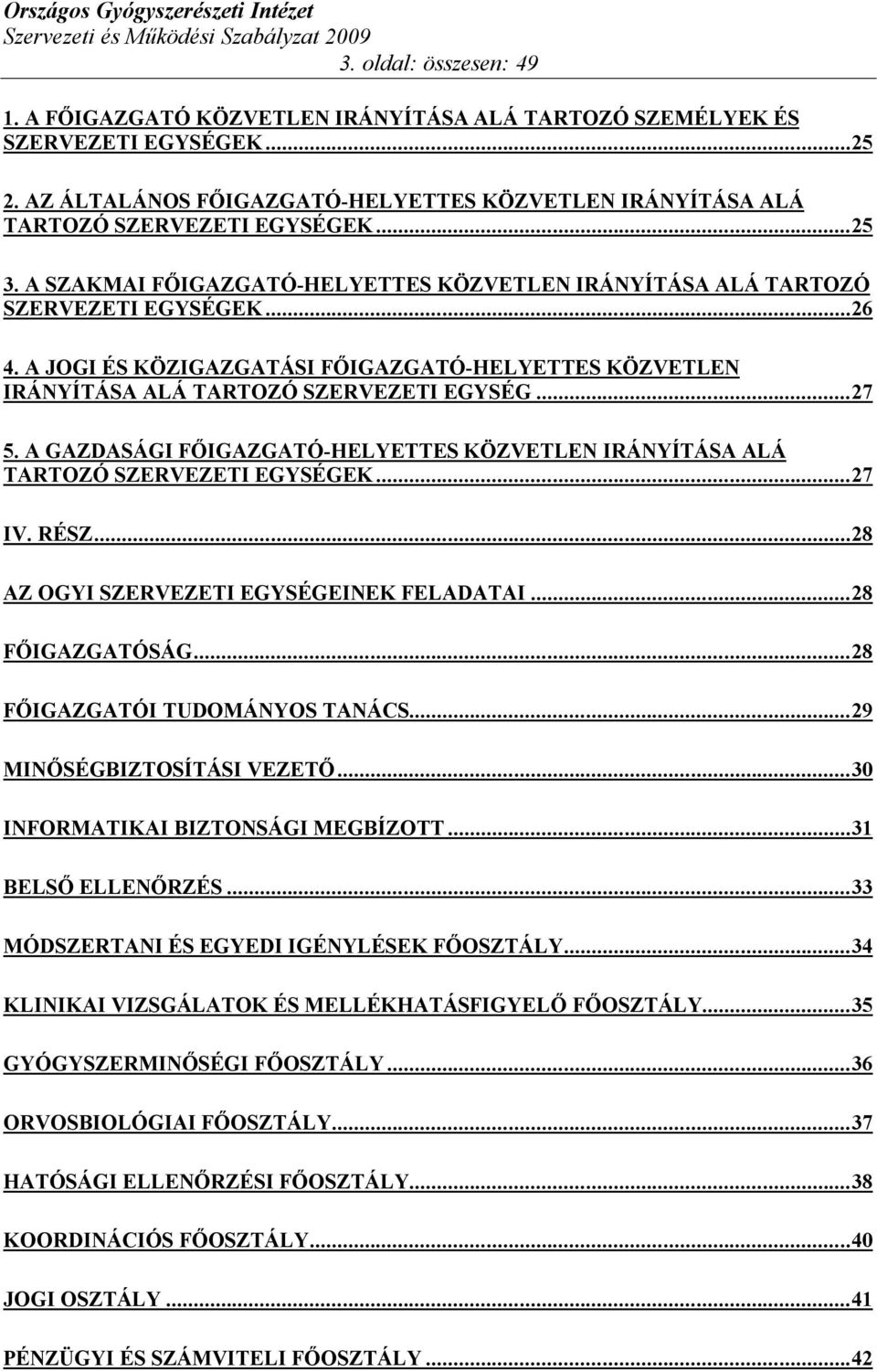 ..27 5. A GAZDASÁGI FŐIGAZGATÓ-HELYETTES KÖZVETLEN IRÁNYÍTÁSA ALÁ TARTOZÓ SZERVEZETI EGYSÉGEK...27 IV. RÉSZ...28 AZ OGYI SZERVEZETI EGYSÉGEINEK FELADATAI...28 FŐIGAZGATÓSÁG.