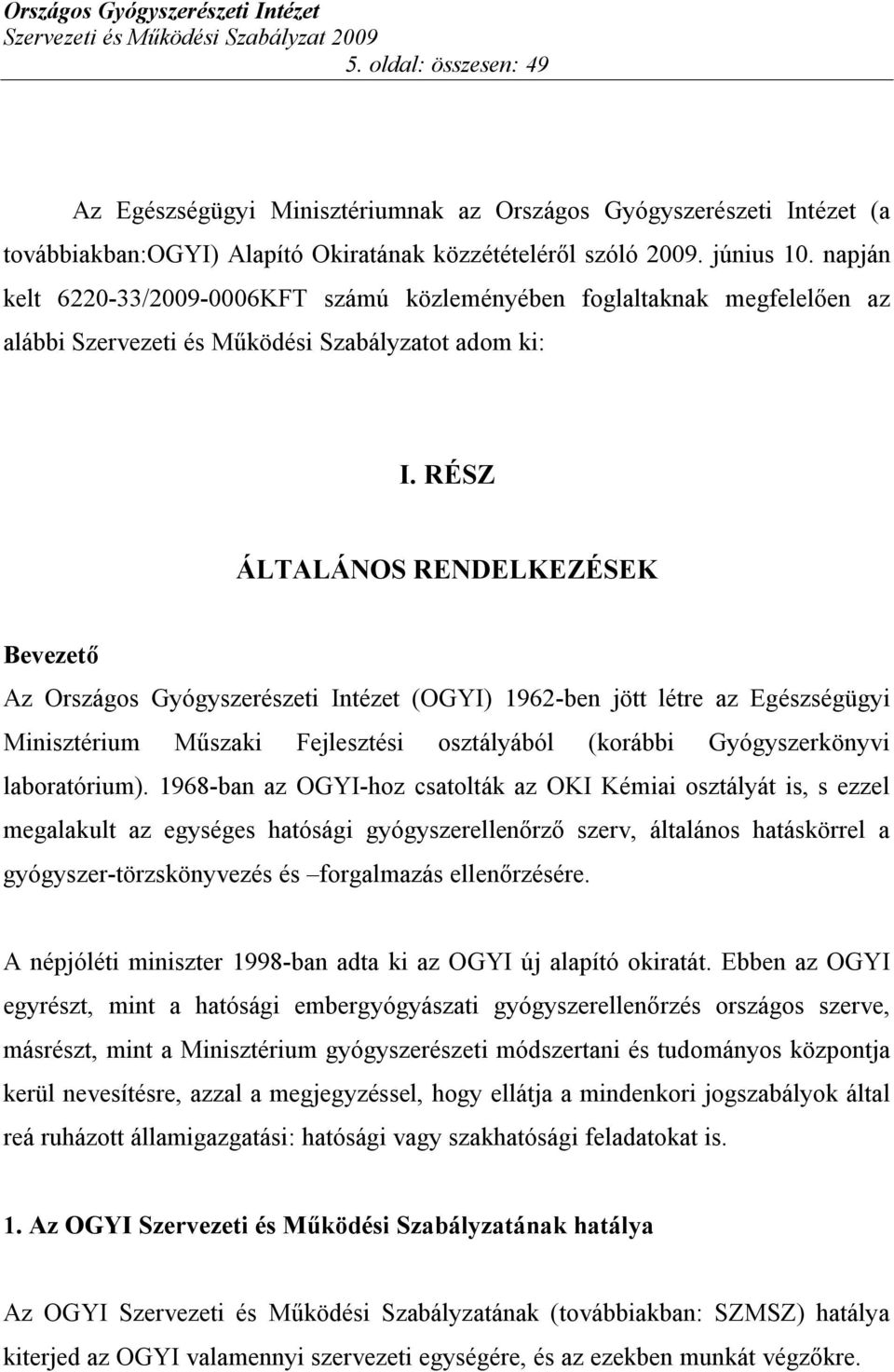 RÉSZ ÁLTALÁNOS RENDELKEZÉSEK Bevezető Az Országos Gyógyszerészeti Intézet (OGYI) 1962-ben jött létre az Egészségügyi Minisztérium Műszaki Fejlesztési osztályából (korábbi Gyógyszerkönyvi