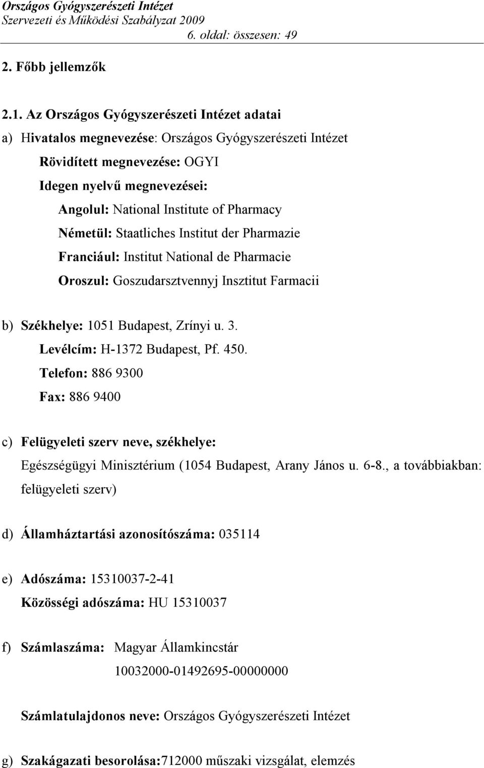 Németül: Staatliches Institut der Pharmazie Franciául: Institut National de Pharmacie Oroszul: Goszudarsztvennyj Insztitut Farmacii b) Székhelye: 1051 Budapest, Zrínyi u. 3.