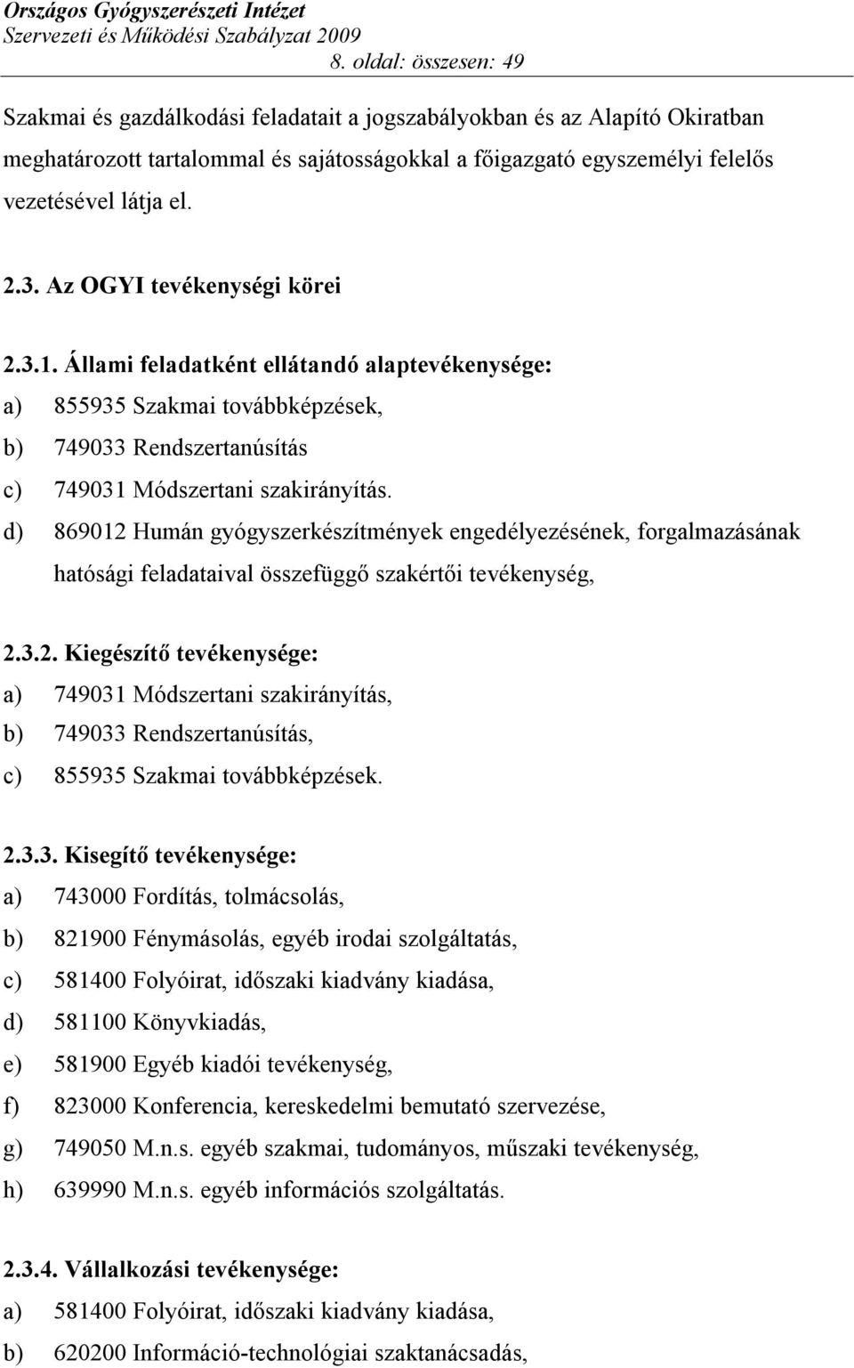 d) 869012 Humán gyógyszerkészítmények engedélyezésének, forgalmazásának hatósági feladataival összefüggő szakértői tevékenység, 2.3.2. Kiegészítő tevékenysége: a) 749031 Módszertani szakirányítás, b) 749033 Rendszertanúsítás, c) 855935 Szakmai továbbképzések.