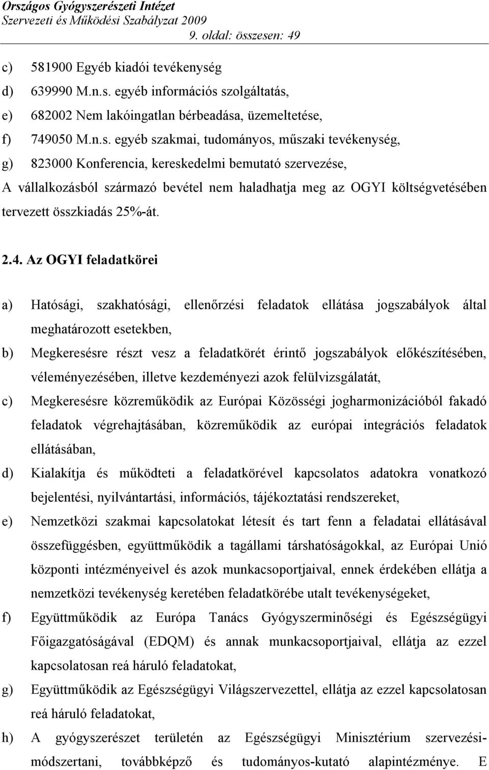 tevékenység, g) 823000 Konferencia, kereskedelmi bemutató szervezése, A vállalkozásból származó bevétel nem haladhatja meg az OGYI költségvetésében tervezett összkiadás 25%-át. 2.4.