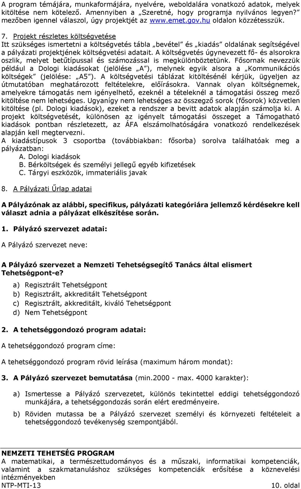 Projekt részletes költségvetése Itt szükséges ismertetni a költségvetés tábla bevétel és kiadás oldalának segítségével a pályázati projektjének költségvetési adatait.