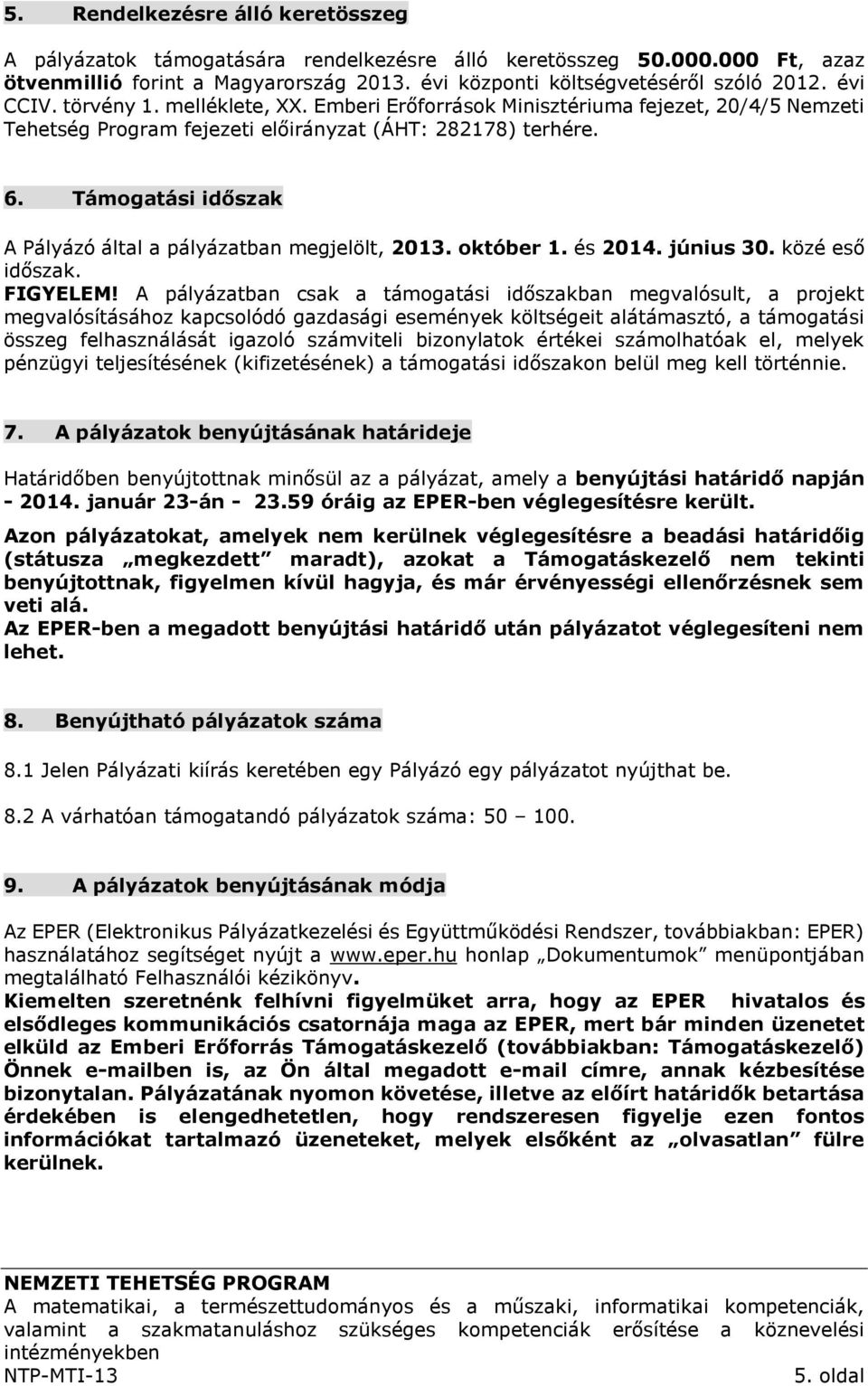 Támogatási időszak A Pályázó által a pályázatban megjelölt, 2013. október 1. és 2014. június 30. közé eső időszak. FIGYELEM!