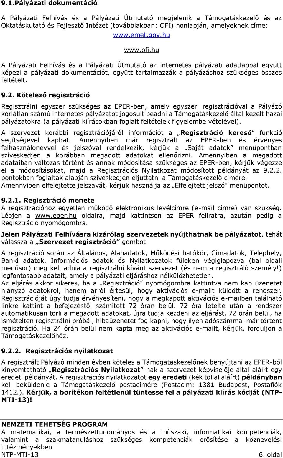 9.2. Kötelező regisztráció Regisztrálni egyszer szükséges az EPER-ben, amely egyszeri regisztrációval a Pályázó korlátlan számú internetes pályázatot jogosult beadni a Támogatáskezelő által kezelt