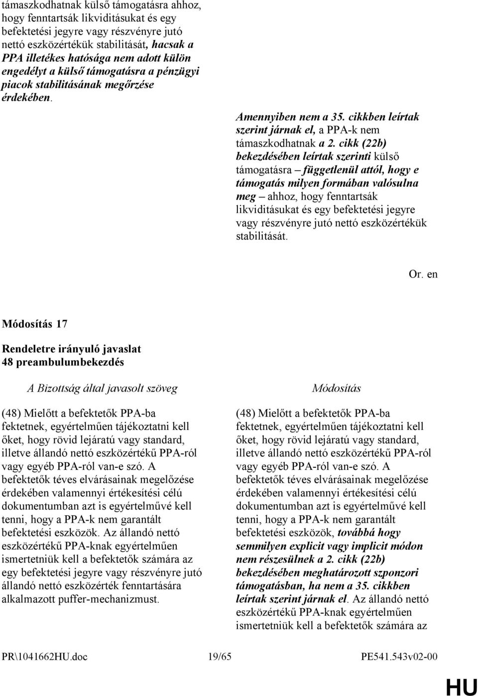 cikk (22b) bekezdésében leírtak szerinti külső támogatásra függetlenül attól, hogy e támogatás milyen formában valósulna meg ahhoz, hogy fenntartsák likviditásukat és egy befektetési jegyre vagy