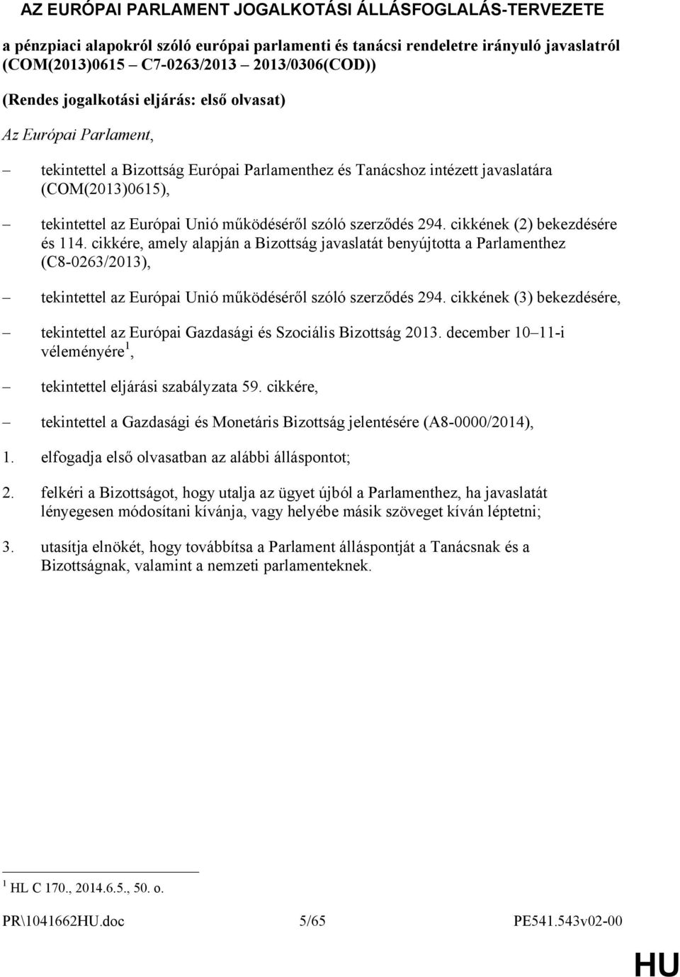 szerződés 294. cikkének (2) bekezdésére és 114. cikkére, amely alapján a Bizottság javaslatát benyújtotta a Parlamenthez (C8-0263/2013), tekintettel az Európai Unió működéséről szóló szerződés 294.