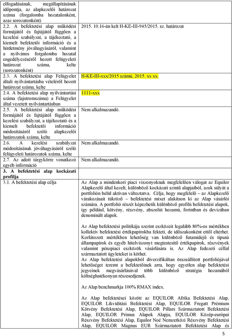 határozat formájától és fajtájától függően a kezelési szabályzat, a tájékoztató, a kiemelt befektetői információ és a hirdetmény jóváhagyásáról, valamint a nyilvános forgalomba hozatal