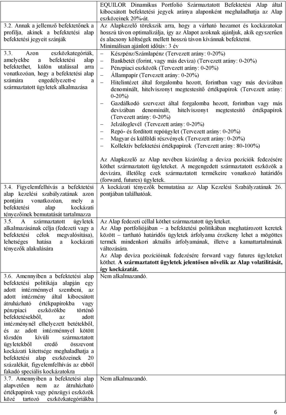 A származtatott ügyletek alkalmazásának célja (fedezeti vagy a befektetési célok megvalósítása), lehetséges hatása a kockázati tényezők alakulására 3.6.