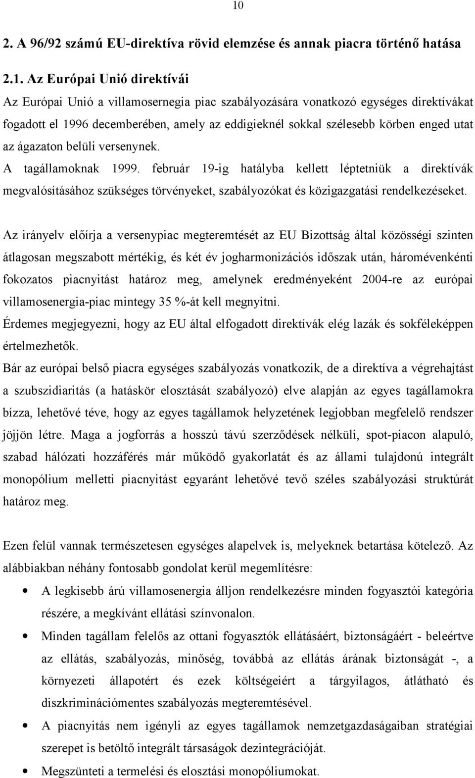 február 19-ig hatályba kellett léptetniük a direktívák megvalósításához szükséges törvényeket, szabályozókat és közigazgatási rendelkezéseket.