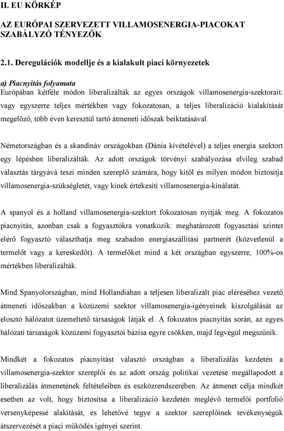 vagy fokozatosan, a teljes liberalizáció kialakítását megelőző, több éven keresztül tartó átmeneti időszak beiktatásával.