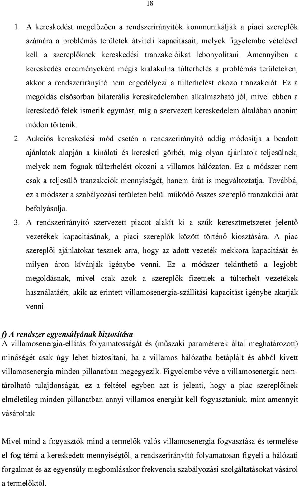 Ez a megoldás elsősorban bilaterális kereskedelemben alkalmazható jól, mivel ebben a kereskedő felek ismerik egymást, míg a szervezett kereskedelem általában anonim módon történik. 2.