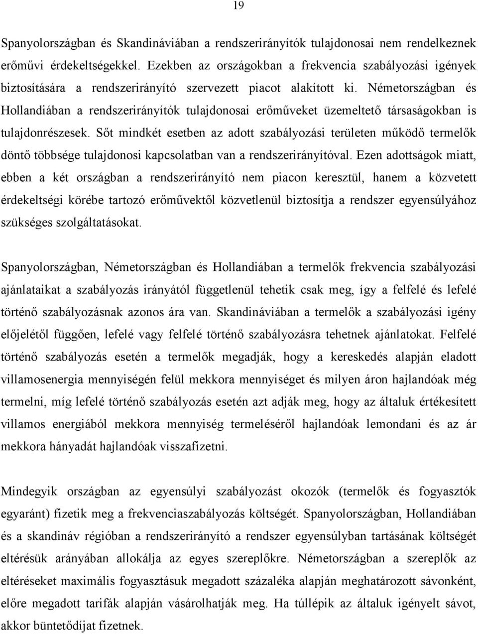 Németországban és Hollandiában a rendszerirányítók tulajdonosai erőműveket üzemeltető társaságokban is tulajdonrészesek.